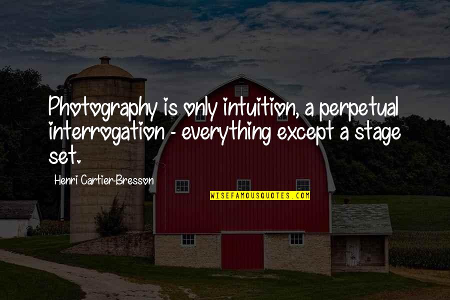 Doing The Basics Quotes By Henri Cartier-Bresson: Photography is only intuition, a perpetual interrogation -