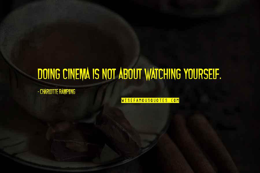 Doing The Best For Yourself Quotes By Charlotte Rampling: Doing cinema is not about watching yourself.