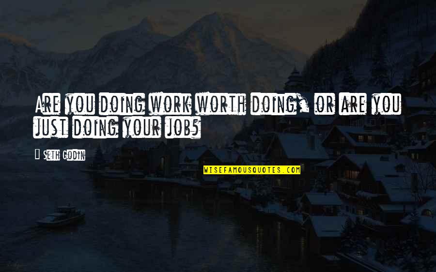 Doing The Best Job Quotes By Seth Godin: Are you doing work worth doing, or are