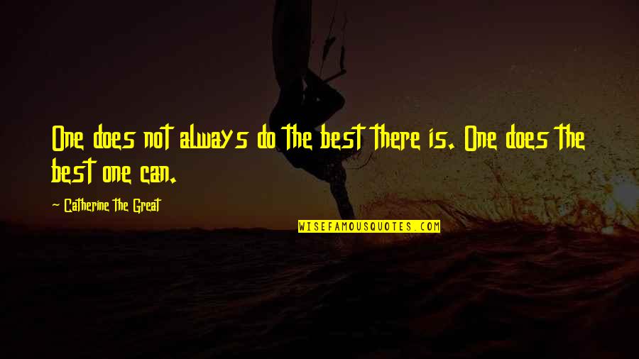 Doing The Best One Can Quotes By Catherine The Great: One does not always do the best there