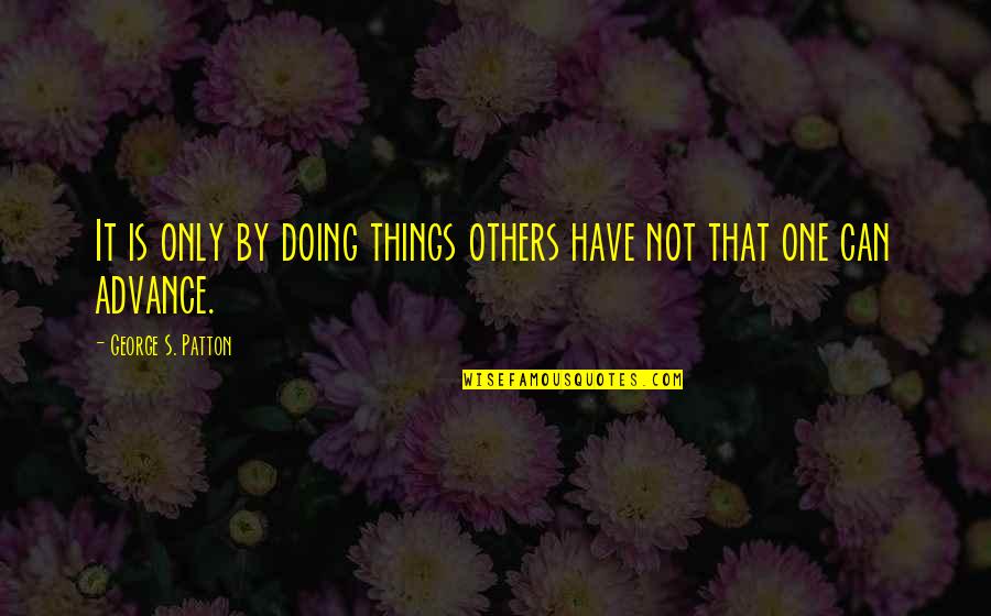 Doing The Best One Can Quotes By George S. Patton: It is only by doing things others have