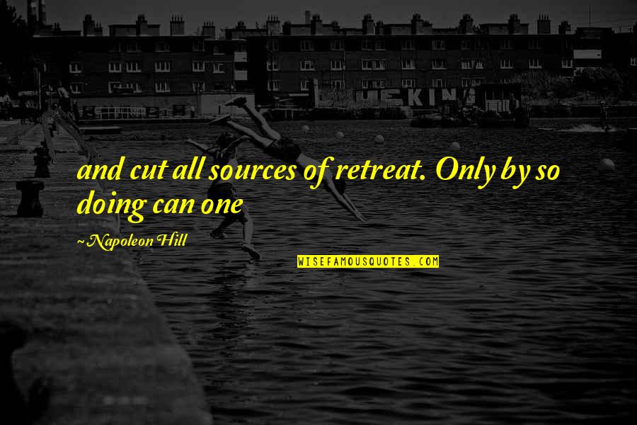 Doing The Best One Can Quotes By Napoleon Hill: and cut all sources of retreat. Only by