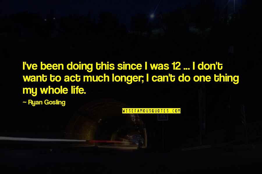 Doing The Best One Can Quotes By Ryan Gosling: I've been doing this since I was 12