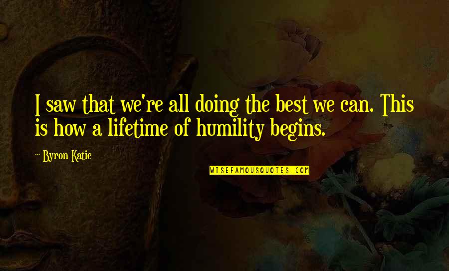 Doing The Best We Can Quotes By Byron Katie: I saw that we're all doing the best