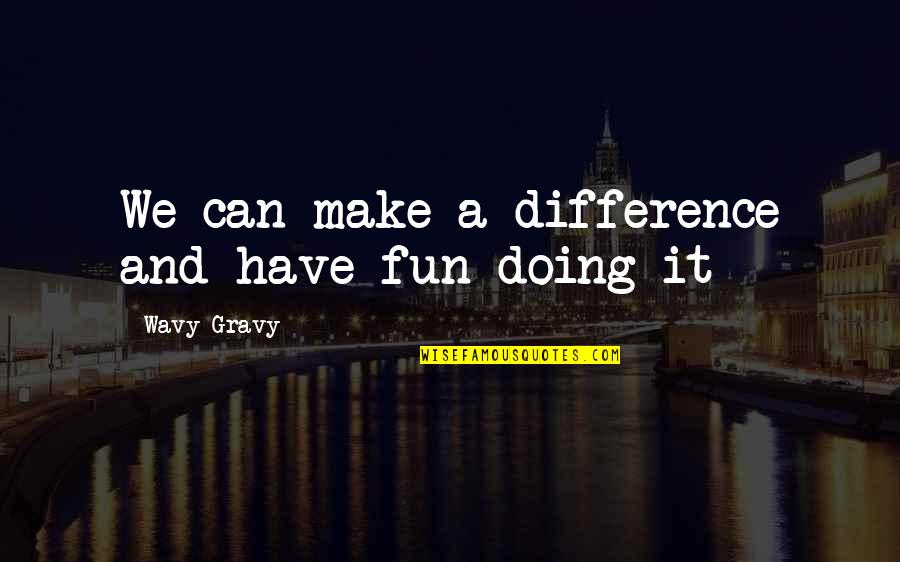 Doing The Best We Can Quotes By Wavy Gravy: We can make a difference and have fun