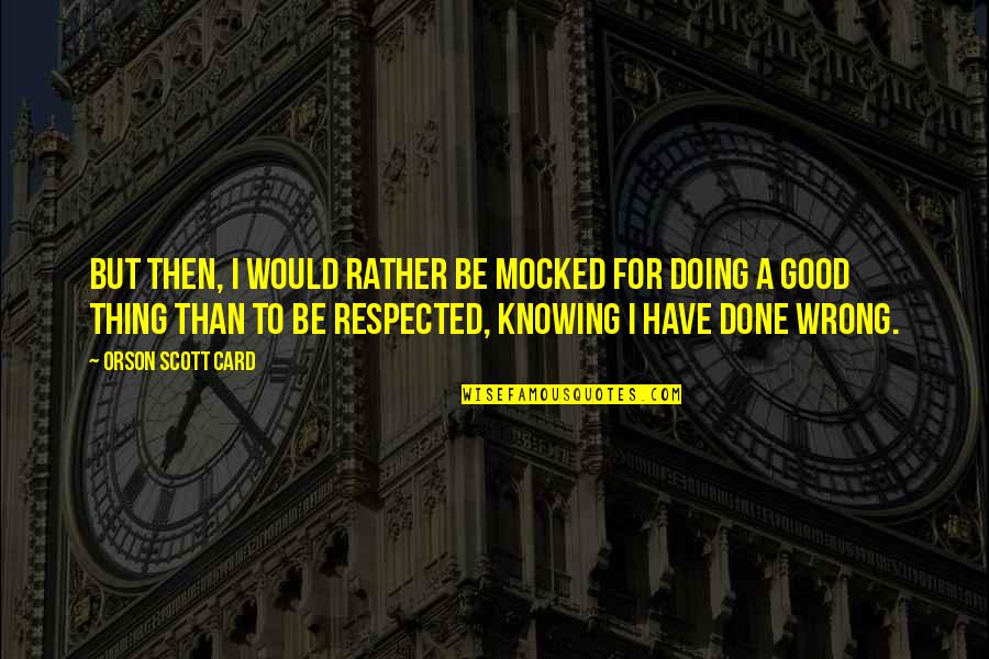 Doing The Good Thing Quotes By Orson Scott Card: But then, I would rather be mocked for