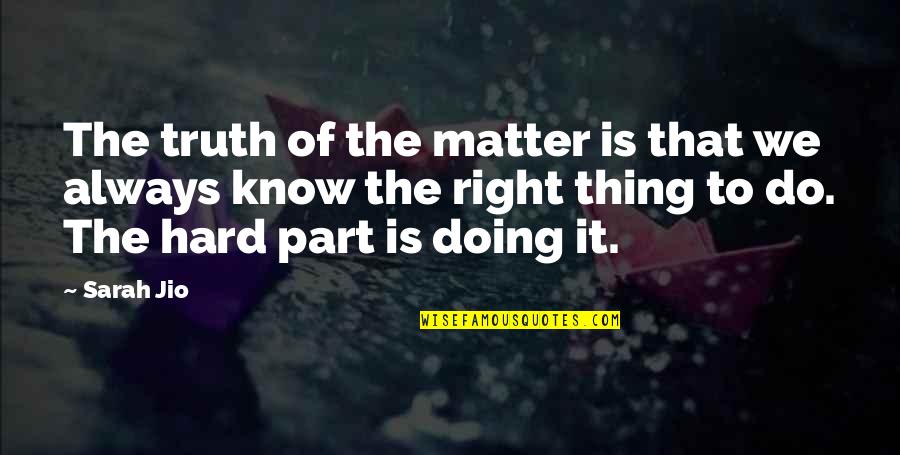 Doing The Hard Thing Quotes By Sarah Jio: The truth of the matter is that we