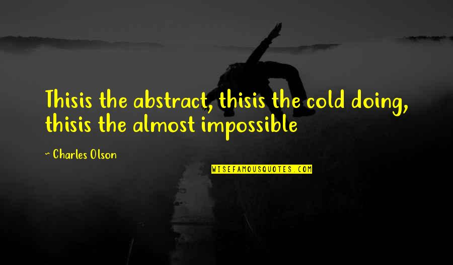 Doing The Impossible Quotes By Charles Olson: Thisis the abstract, thisis the cold doing, thisis