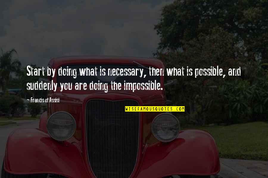Doing The Impossible Quotes By Francis Of Assisi: Start by doing what is necessary, then what