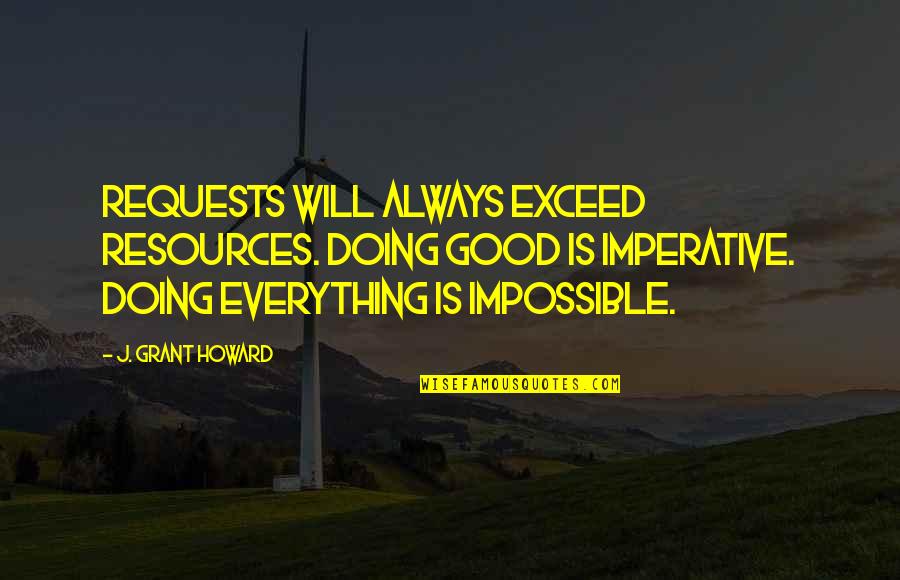 Doing The Impossible Quotes By J. Grant Howard: Requests will always exceed resources. Doing good is