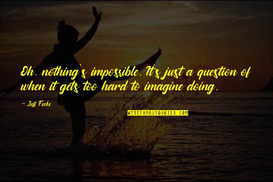 Doing The Impossible Quotes By Jeff Fecke: Oh, nothing's impossible. It's just a question of