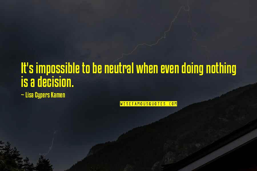 Doing The Impossible Quotes By Lisa Cypers Kamen: It's impossible to be neutral when even doing