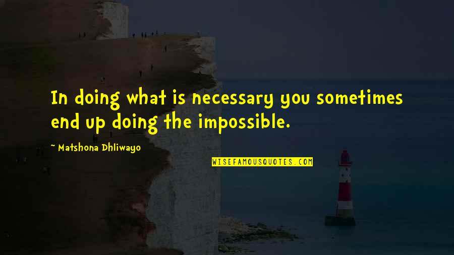 Doing The Impossible Quotes By Matshona Dhliwayo: In doing what is necessary you sometimes end