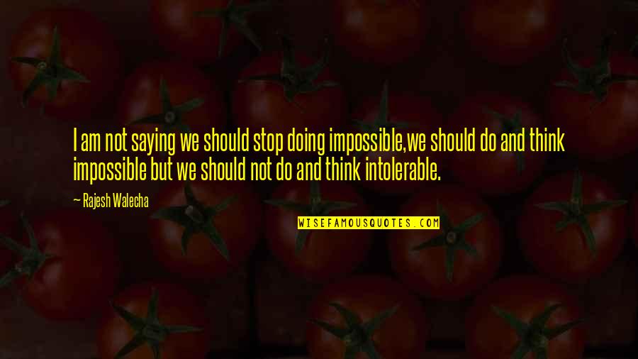 Doing The Impossible Quotes By Rajesh Walecha: I am not saying we should stop doing