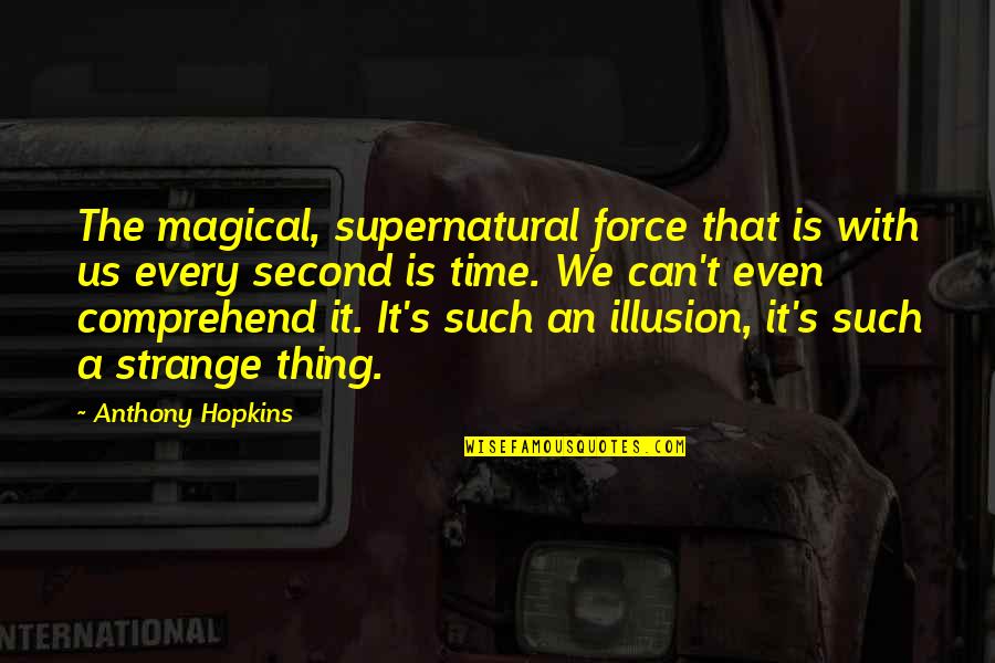 Doing The Laundry Quotes By Anthony Hopkins: The magical, supernatural force that is with us Doing The Laundry Quotes By Anthony Hopkins: The magical, supernatural force that is with us