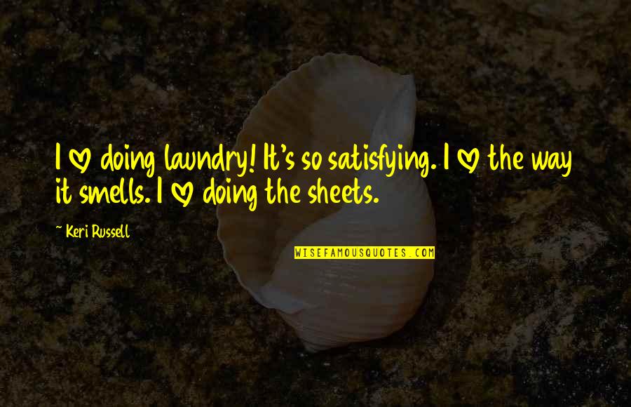 Doing The Laundry Quotes By Keri Russell: I love doing laundry! It's so satisfying. I Doing The Laundry Quotes By Keri Russell: I love doing laundry! It's so satisfying. I