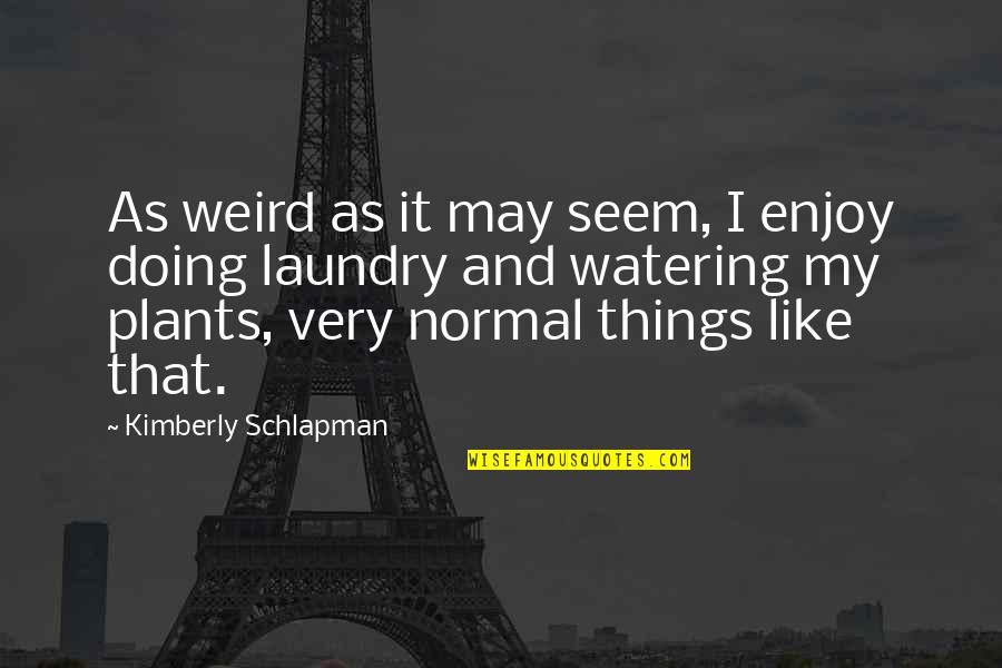 Doing The Laundry Quotes By Kimberly Schlapman: As weird as it may seem, I enjoy Doing The Laundry Quotes By Kimberly Schlapman: As weird as it may seem, I enjoy