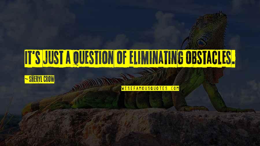 Doing The Laundry Quotes By Sheryl Crow: It's just a question of eliminating obstacles. Doing The Laundry Quotes By Sheryl Crow: It's just a question of eliminating obstacles.