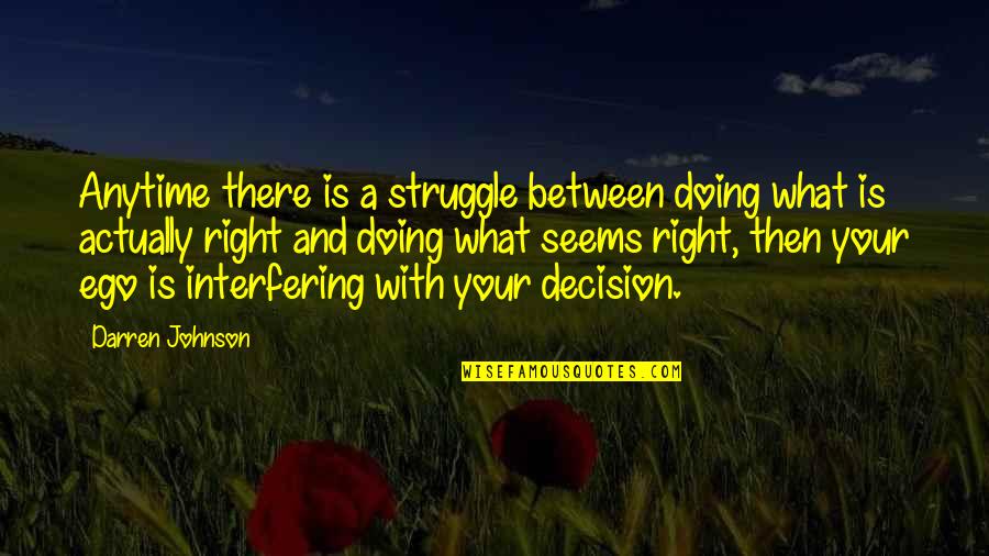 Doing The Right Decision Quotes By Darren Johnson: Anytime there is a struggle between doing what