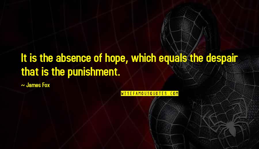 Doing The Right Thing Even Though It Hurts Quotes By James Fox: It is the absence of hope, which equals