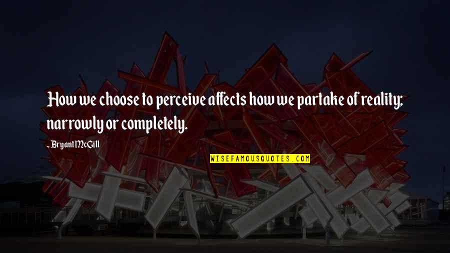 Doing The Right Thing Even When It Hurts Quotes By Bryant McGill: How we choose to perceive affects how we