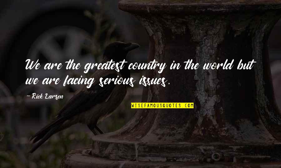 Doing The Right Thing Even When It Hurts Quotes By Rick Larsen: We are the greatest country in the world