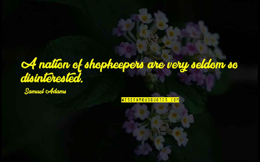 Doing The Right Thing Even When It Hurts Quotes By Samuel Adams: A nation of shopkeepers are very seldom so Doing The Right Thing Even When It Hurts Quotes By Samuel Adams: A nation of shopkeepers are very seldom so