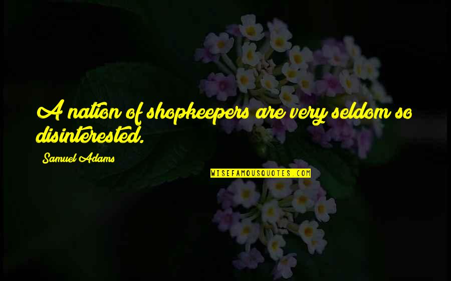 Doing The Right Thing Even When It Hurts Quotes By Samuel Adams: A nation of shopkeepers are very seldom so