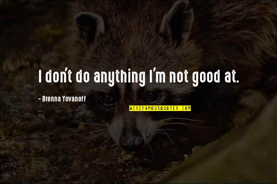 Doing The Right Thing In Relationships Quotes By Brenna Yovanoff: I don't do anything I'm not good at.