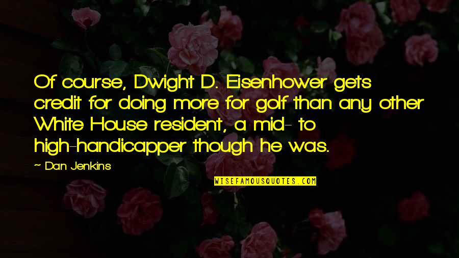 Doing The Right Thing In Relationships Quotes By Dan Jenkins: Of course, Dwight D. Eisenhower gets credit for