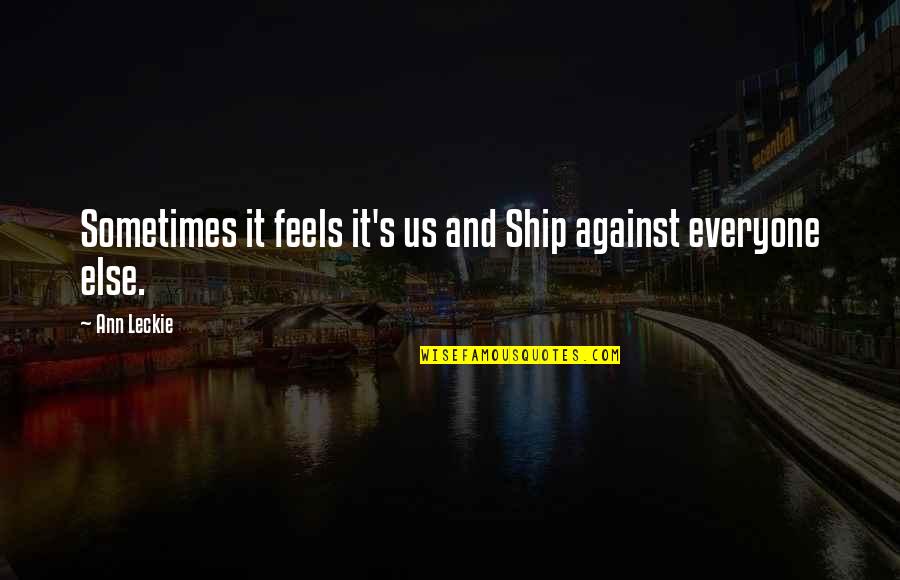Doing The Right Thing Is Not Always Easy Quotes By Ann Leckie: Sometimes it feels it's us and Ship against