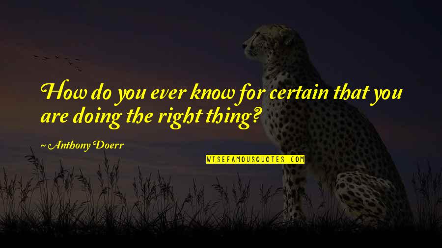 Doing The Right Thing Quotes By Anthony Doerr: How do you ever know for certain that