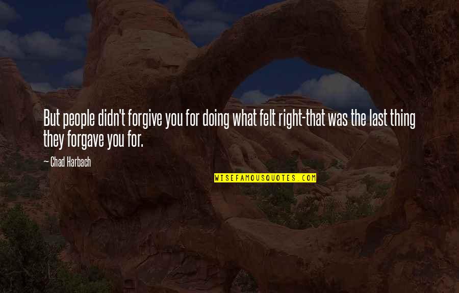 Doing The Right Thing Quotes By Chad Harbach: But people didn't forgive you for doing what