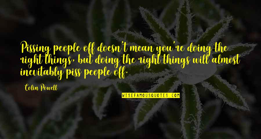 Doing The Right Thing Quotes By Colin Powell: Pissing people off doesn't mean you're doing the