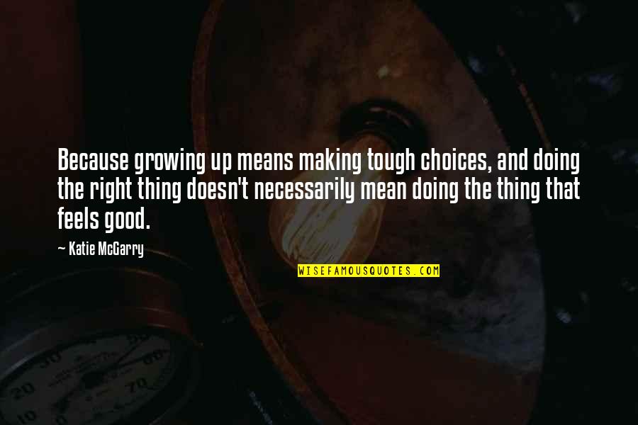 Doing The Right Thing Quotes By Katie McGarry: Because growing up means making tough choices, and