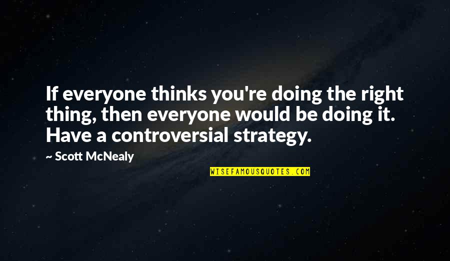 Doing The Right Thing Quotes By Scott McNealy: If everyone thinks you're doing the right thing,