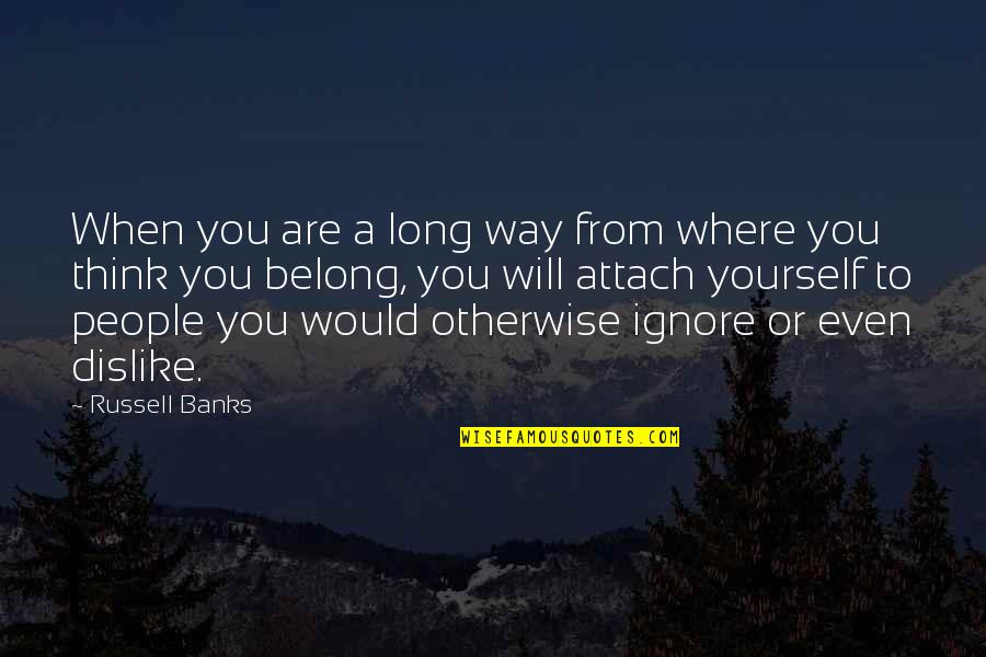 Doing The Same Thing Everyday Quotes By Russell Banks: When you are a long way from where