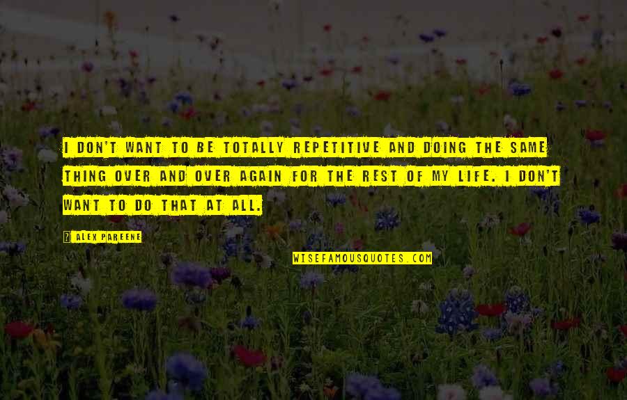 Doing The Same Thing Over And Over Again Quotes By Alex Pareene: I don't want to be totally repetitive and Doing The Same Thing Over And Over Again Quotes By Alex Pareene: I don't want to be totally repetitive and