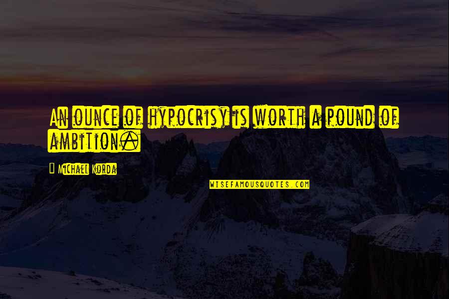 Doing The Same Thing Over And Over Again Quotes By Michael Korda: An ounce of hypocrisy is worth a pound Doing The Same Thing Over And Over Again Quotes By Michael Korda: An ounce of hypocrisy is worth a pound