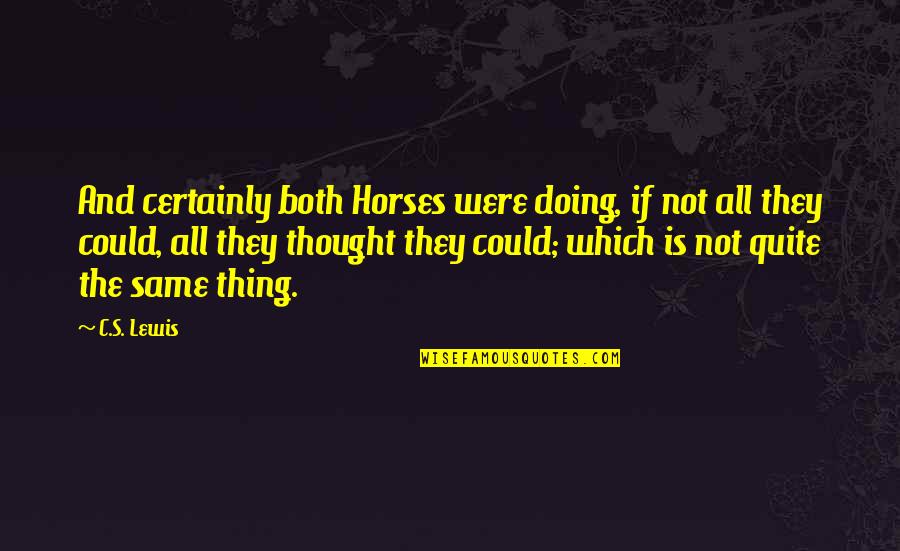 Doing The Same Thing Over And Over Quotes By C.S. Lewis: And certainly both Horses were doing, if not Doing The Same Thing Over And Over Quotes By C.S. Lewis: And certainly both Horses were doing, if not