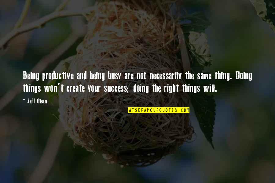 Doing The Same Thing Over And Over Quotes By Jeff Olson: Being productive and being busy are not necessarily Doing The Same Thing Over And Over Quotes By Jeff Olson: Being productive and being busy are not necessarily