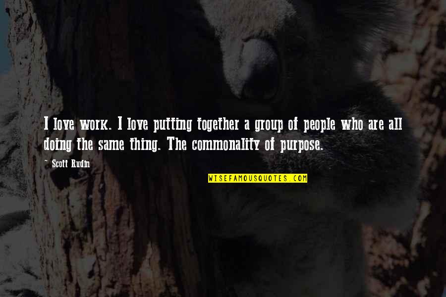 Doing The Same Thing Over And Over Quotes By Scott Rudin: I love work. I love putting together a Doing The Same Thing Over And Over Quotes By Scott Rudin: I love work. I love putting together a