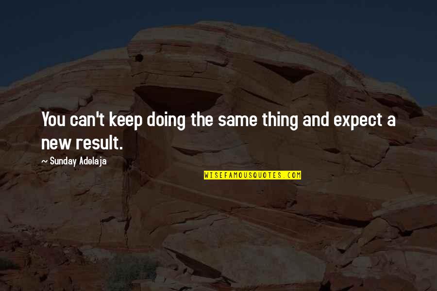Doing The Same Thing Over And Over Quotes By Sunday Adelaja: You can't keep doing the same thing and Doing The Same Thing Over And Over Quotes By Sunday Adelaja: You can't keep doing the same thing and