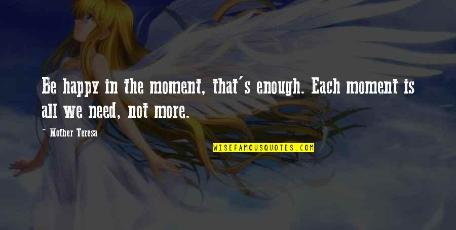 Doing The Unthinkable Quotes By Mother Teresa: Be happy in the moment, that's enough. Each
