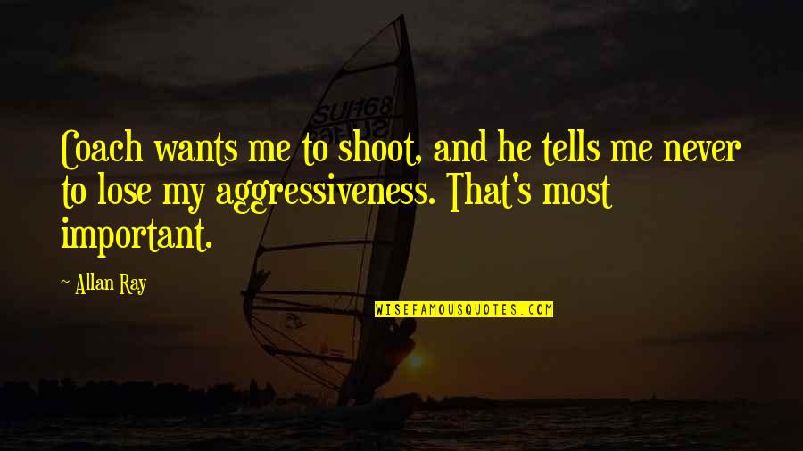 Doing The Work Not Talking About It Quotes By Allan Ray: Coach wants me to shoot, and he tells