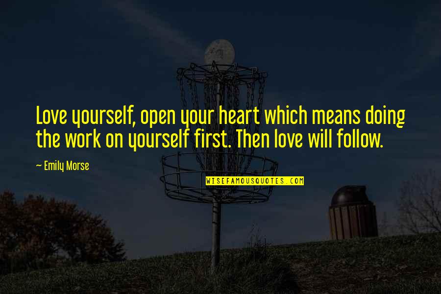 Doing The Work You Love Quotes By Emily Morse: Love yourself, open your heart which means doing Doing The Work You Love Quotes By Emily Morse: Love yourself, open your heart which means doing