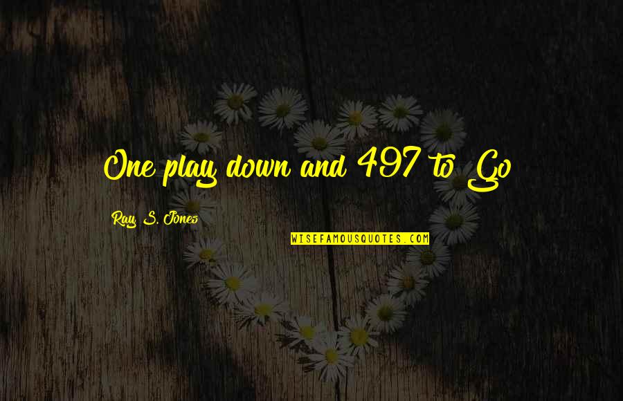 Doing The Work You Love Quotes By Ray S. Jones: One play down and 497 to Go! Doing The Work You Love Quotes By Ray S. Jones: One play down and 497 to Go!