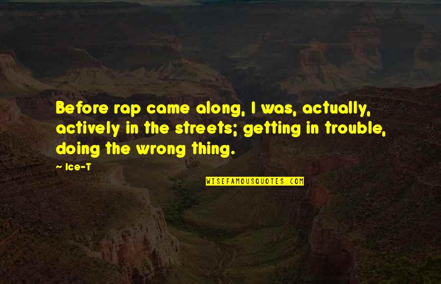 Doing The Wrong Thing Quotes By Ice-T: Before rap came along, I was, actually, actively