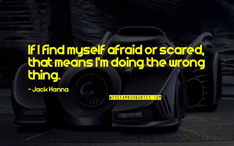 Doing The Wrong Thing Quotes By Jack Hanna: If I find myself afraid or scared, that