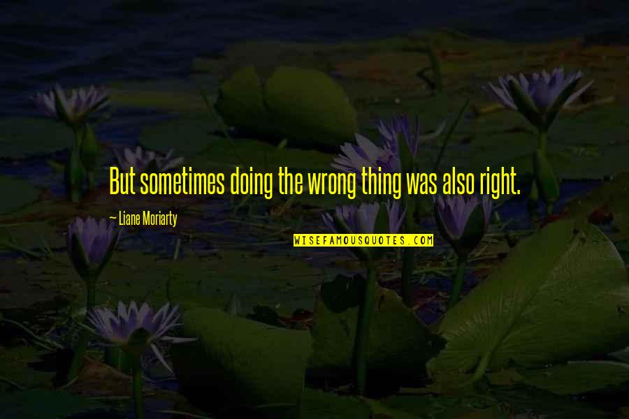 Doing The Wrong Thing Quotes By Liane Moriarty: But sometimes doing the wrong thing was also